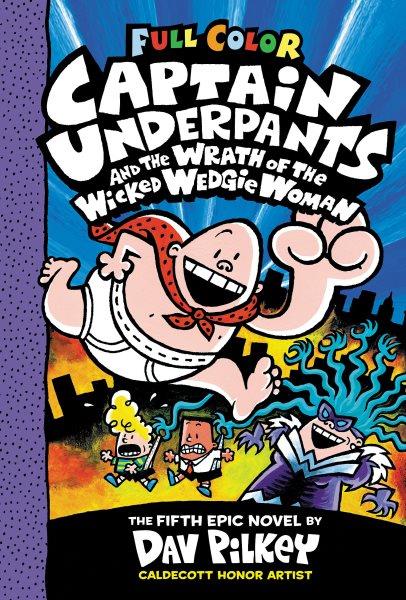 Captain Underpants and the wrath of the wicked Wedgie Woman / the fifth epic novel by Dav Pilkey ; with color by Jose Garibaldi.