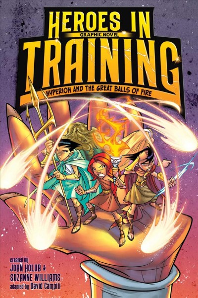 Heroes in training graphic novel. No. 4, Hyperion and the great balls of fire / created by Joan Holub & Suzanne Williams ; adapted by David Campiti ; illustrated by Dave Santana.