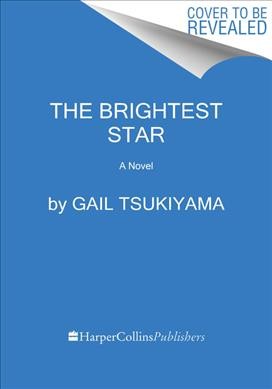 The brightest star : a novel / Gail Tsukiyama.