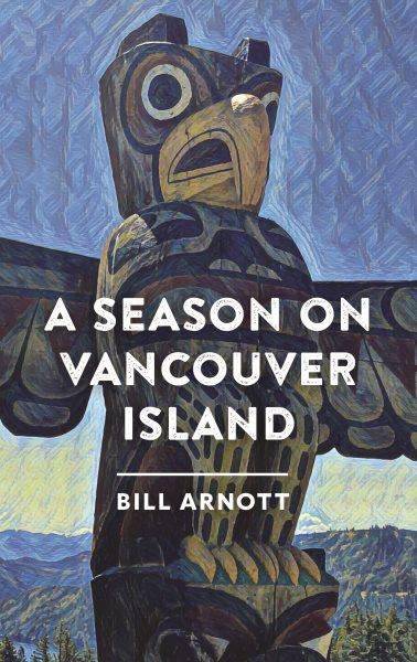 A season on Vancouver Island / Bill Arnott.