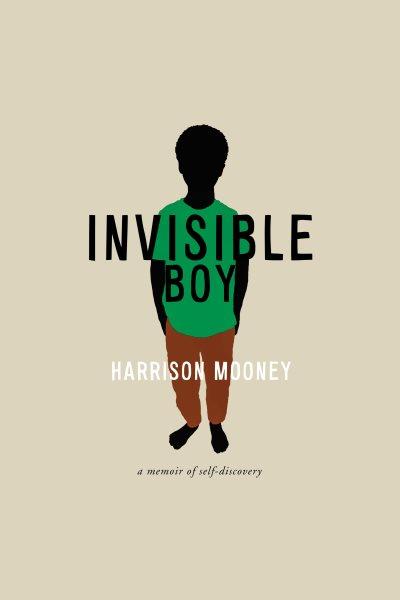 Invisible boy : A Memoir of Self-Discovery / Harrison Mooney.