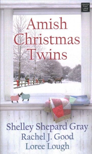 Amish Christmas twins / Shelley Shepard Gray, Rachel J. Good, Loree Lough.