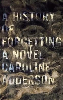A history of forgetting / Caroline Adderson.