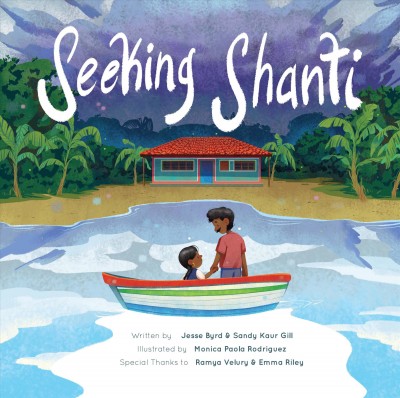 Seeking Shanti : a family's story of climate migration / written by Jesse Byrd & Sandy Kaur Gill ; illustrated by Mónica Paola Rodríguez.