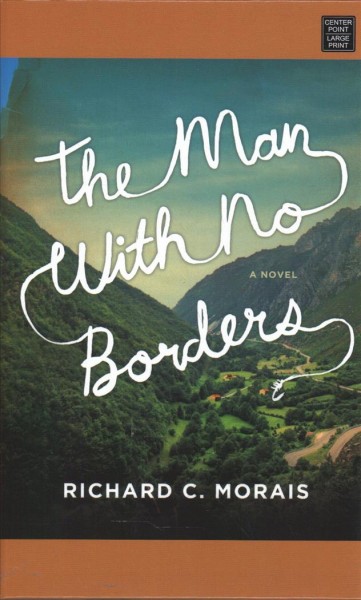 The man with no borders : a novel / Richard C. Morais.