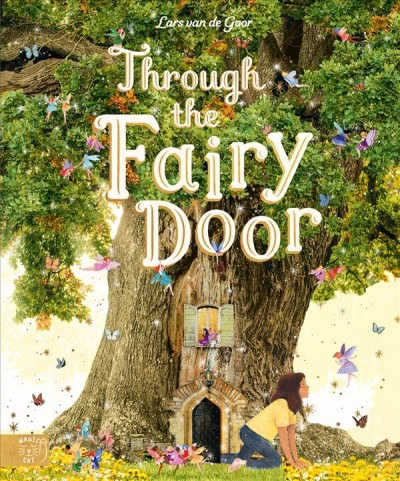 Through the fairy door / featuring the photographs of Lars van de Goor ; character artwork by Giulia Tomai ; text by Gabby Dawnay.