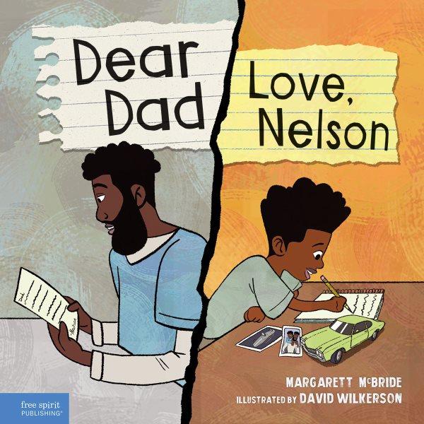 Dear Dad: Love, Nelson : the story of one boy and his incarcerated father / by Margarett McBride ; illustrated by David Wilkerson.