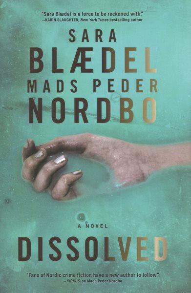 Dissolved : a novel / Sara Blaedel and Mads Peder Nordbo ; translation by Tara Chace.