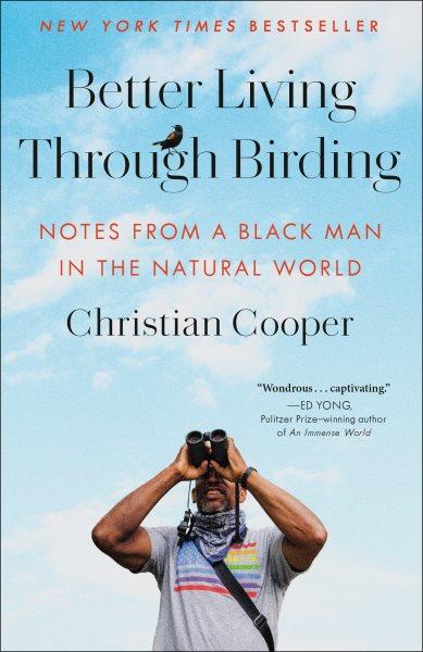 Better living through birding : notes from a Black man in the natural world / by Christian Cooper.