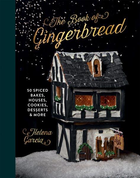 The book of gingerbread : 50 spiced bakes, houses, cookies, desserts & more / Helena Garcia.