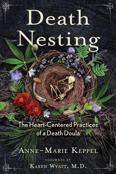 Death nesting : the heart-centered practices of a death doula / Anne-Marie Keppel.
