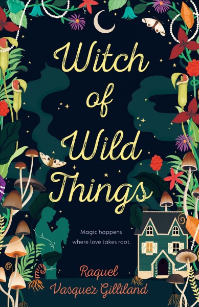 Witch of wild things / Raquel Vasquez Gilliland.