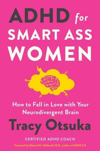 ADHD for smart ass women : how to fall in love with your neurodivergent brain / Tracy Otsuka.
