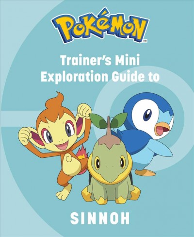 Pokémon : trainer's mini exploration guide to Sinnoh / text by Sebastian Haley.