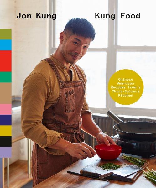 Kung food : Chinese American recipes from a third-culture kitchen / Jon Kung ; photographs by Johnny Miller.