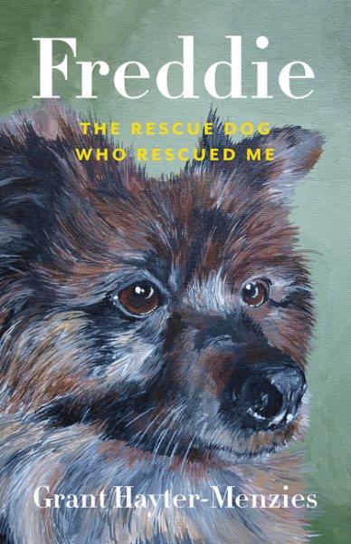 Freddie : the rescue dog who rescued me / Grant Hayter-Menzies.