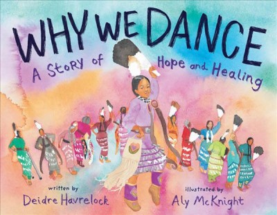 Why we dance : a story of hope and healing / written by Deirdre Havrelock ; illustrated by Aly McKnight.