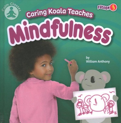 Caring koala teaches mindfulness / by William Anthony.