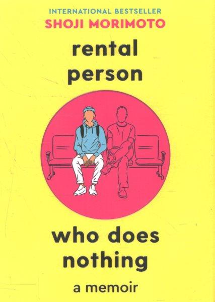 Rental person who does nothing : a memoir / Shoji Morimoto ; translated by Don Knotting.