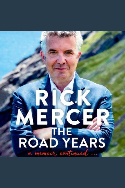 The road years : a memoir continued / Rick Mercer.
