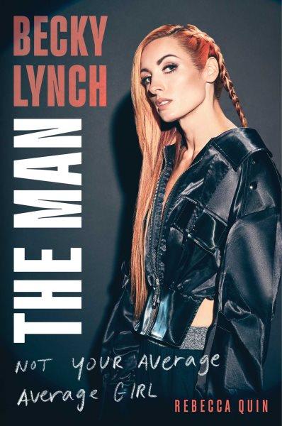 Becky Lynch : The Man : not your average average girl / Rebecca Quin.