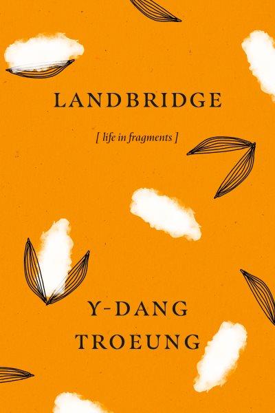 Landbridge : life in fragments / Y-Dang Troeung.