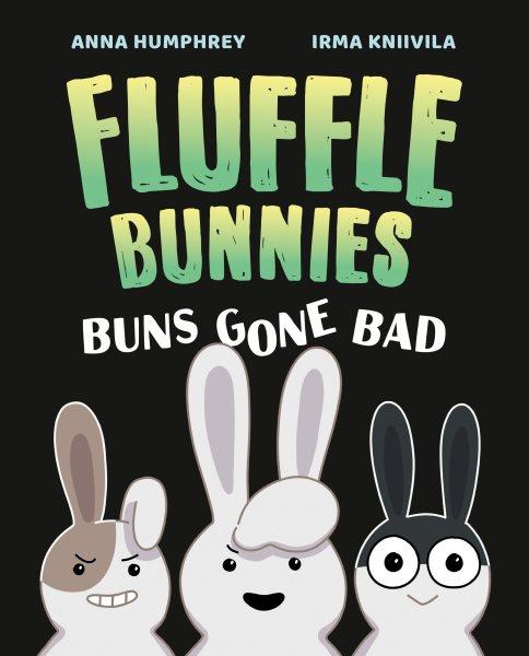 Fluffle bunnies. 1, Buns gone bad / written by Anna Humphrey ; illustrated by Irma Kniivila.