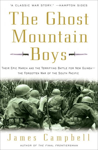 The Ghost Mountain boys : their epic march and the terrifying battle for New Guinea-- the forgotten war of the South Pacific / James Campbell.