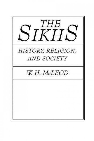 The Sikhs : history, religion, and society / W.H. McLeod.
