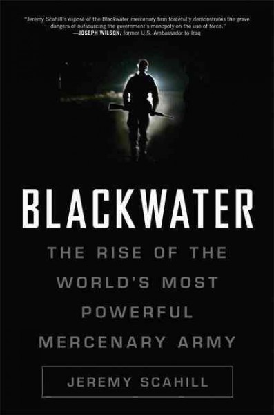 Blackwater : the rise of the world's most powerful mercenary army / Jeremy Scahill.