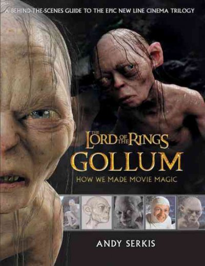 The Lord of the rings : Gollum : how we made movie magic / Andy Serkis ; with contributions by Gary Russell.