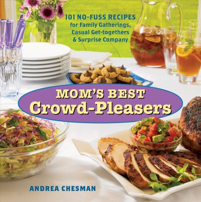 Mom's best crowd-pleasers : 101 homestyle recipes for family gatherings, casual get-togethers and surprise company.