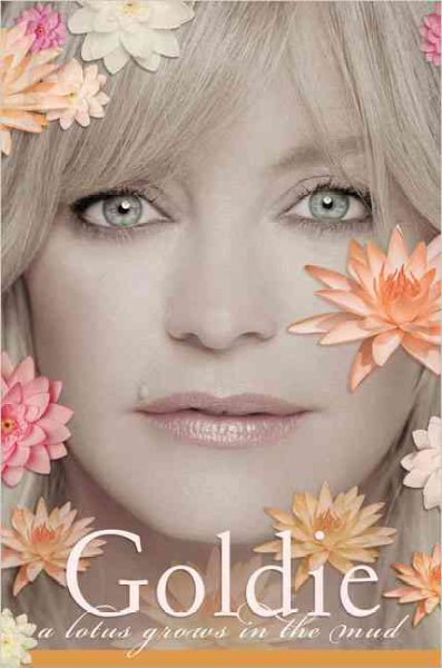 A lotus grows in the mud / Goldie Hawn with Wendy Holden.