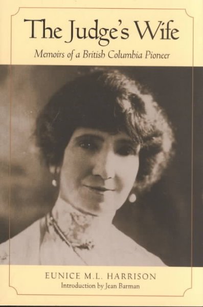 The Judge's wife : memoirs of a British Columbia pioneer / Eunice M. L. Harrison ; introduction by Jean Barman ; edited by Ronald B. Hatch ; annotations by Louise Wilson.