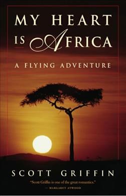 My heart is Africa : a flying adventure / Scott Griffin.