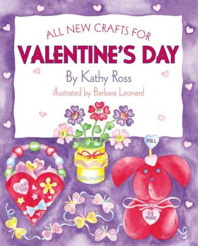 All-new crafts for Valentine's day / by Kathy Ross ; illustrated by Barbara Leonard.