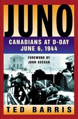 Juno : Canadians at D-Day, June 6, 1944 / Ted Barris ; foreword by John Keegan.