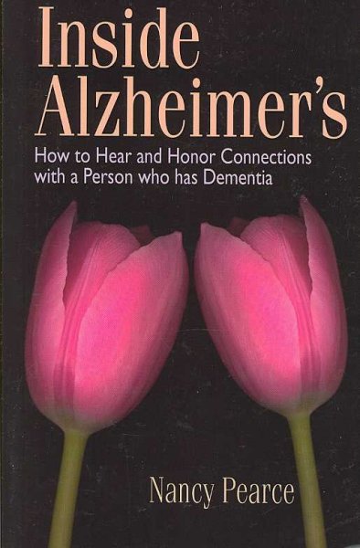 Inside Alzheimer's : how to hear and honor connections with a person who has dementia.