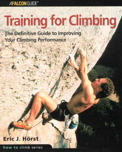 Training for climbing : the definitive guide to improving your climbing performance / Eric J. Hörst.