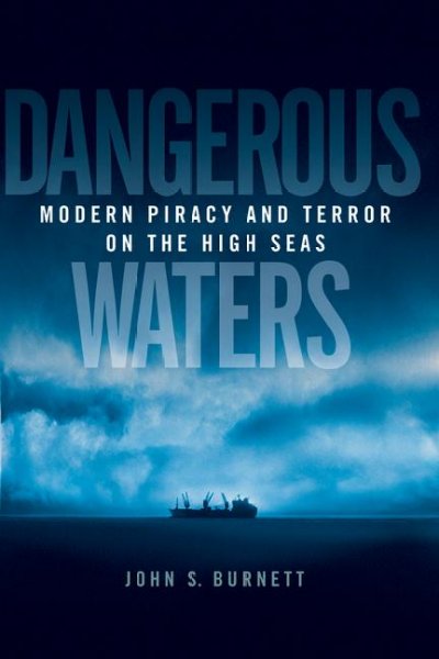 Dangerous waters : modern piracy and terror on the high seas / John S. Burnett.