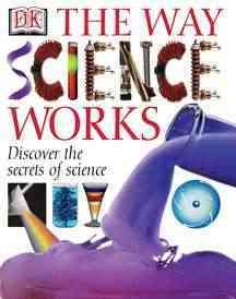 The way science works : discover the secrets of science with exciting, accessible experiments / by Robin Kerrod and Sharon Ann Holgate.