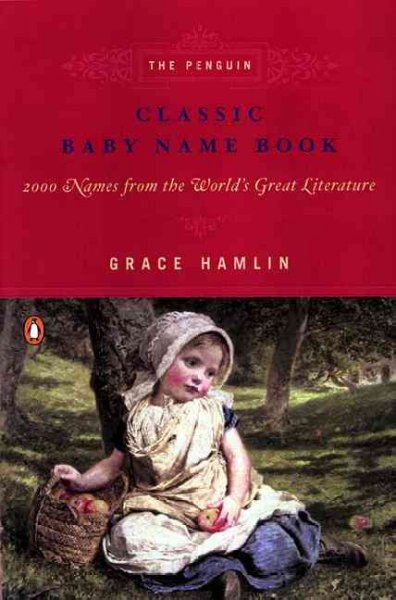 The Penguin classic baby name book : 2,000 names from the world's great literature / Grace Hamlin.
