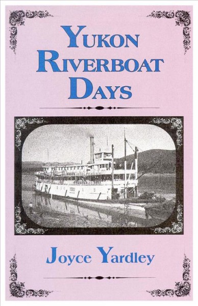 Yukon riverboat days / Joyce Yardley.
