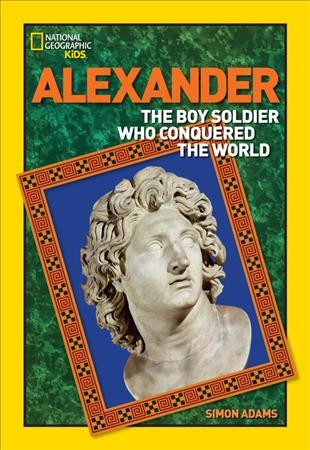 Alexander : the boy soldier who conquered the world / Simon Adams.