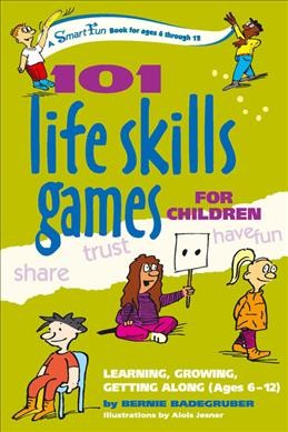 101 life skills games for children : learning, growing, getting along (ages 6 to 12) / Bernie Badegruber.