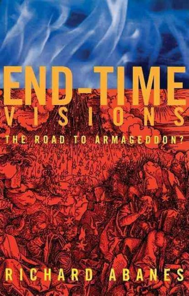End-time visions : the road to Armageddon? / by Richard Abanes.
