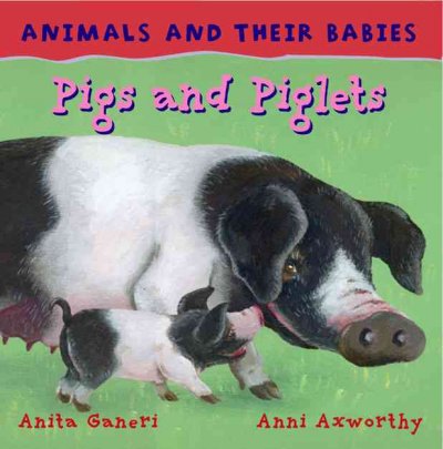 Pigs and piglets / written by Anita Ganeri ; illustrated by Anni Axworthy.