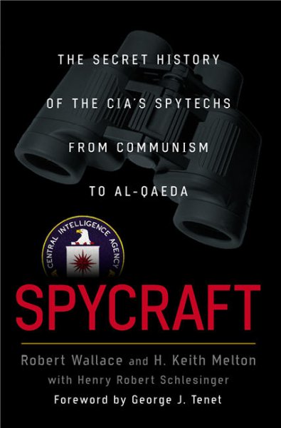 Spycraft : the secret history of the CIA's spytechs from communism to Al-Qaeda / Robert Wallace and H. Keith Melton with Henry R. Schlesinger.