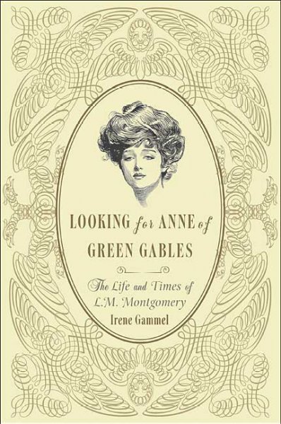 Looking for Anne of Green Gables : the story of L.M. Montgomery and her literary classic / Irene Gammel.