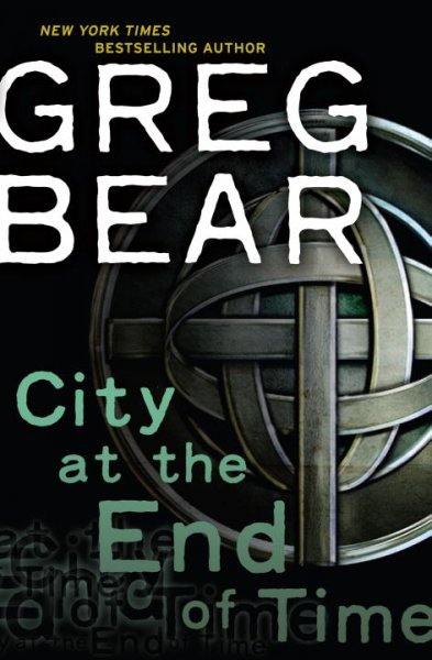 City at the end of time / Greg Bear.